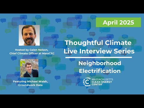 MassCEC Thoughtful Climate Live Interview Series: Neighborhood Electrification - April 2025